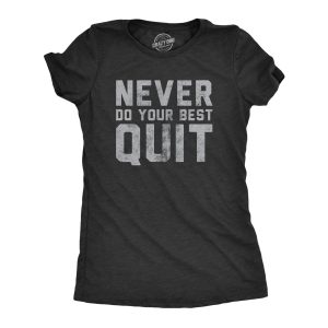 Womens Never Do Your Best Quit T Shirt Funny Sarcastic Give Up Anti Motivational Joke Tee For Ladies Womens Never Do Your Best Quit T Shirt Funny Sarcastic Give Up Anti Motivational Joke Tee For Ladies