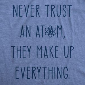 Womens Never Trust An Atom They Make Everything Up Tshirt Funny Nerdy Science Graphic Tee
