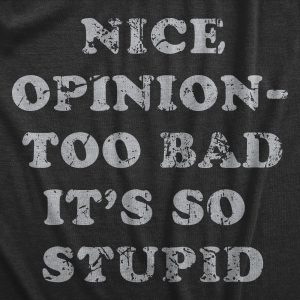 Womens Nice Opinion Too Bad Its So Stupid T Shirt Funny Dumb Idea Tee For Ladies