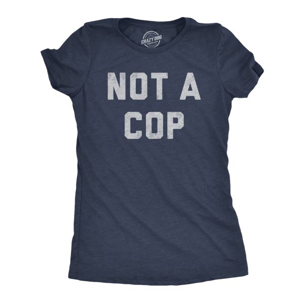 Womens Not A Cop T Shirt Funny Sarcastic Police Joke Text Graphic Novelty Tee For Ladies