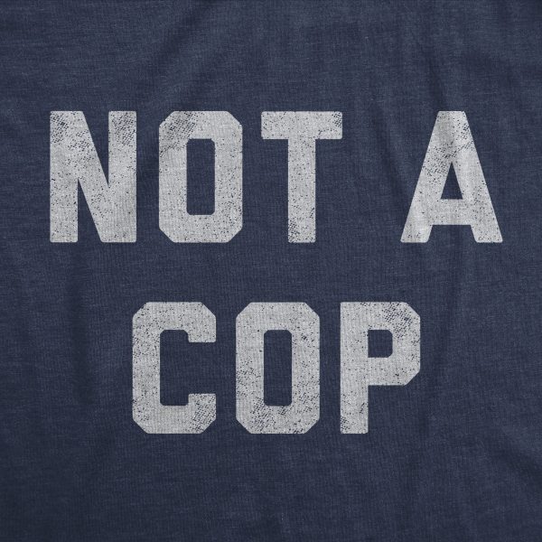 Womens Not A Cop T Shirt Funny Sarcastic Police Joke Text Graphic Novelty Tee For Ladies