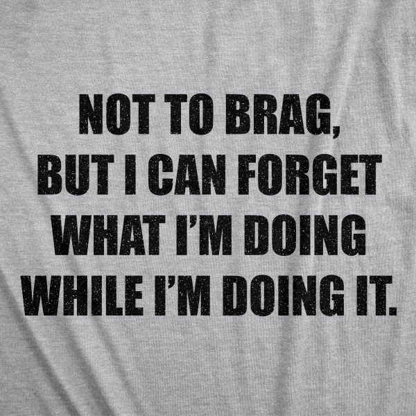 Womens Not To Brag But I Can Forget What I’m Doing While I’m Doing It Tshirt Funny Graphic Tee