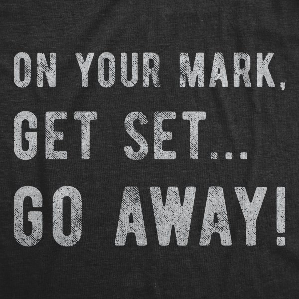Womens On Your Mark Get Set Go Away Tshirt Funny Sarcastic Graphic Novelty Tee