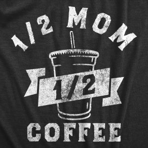 Womens One Half Mom One Half Coffee T Shirt Funny Mothers Day Gift Caffeine Lovers Tee For Ladies