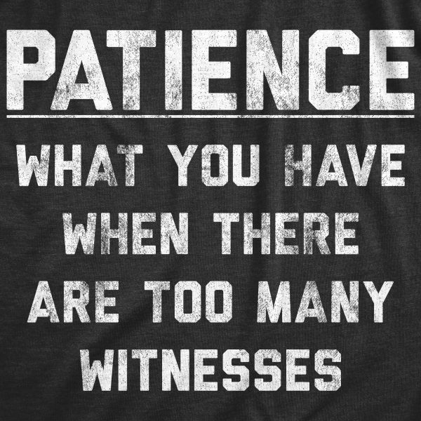 Womens Patience What You Have When There Are Too Many Witnesses Tshirt Funny Sarcastic Graphic Tee