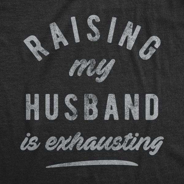 Womens Raising My Husband Is Exhausting T Shirt Funny Sarcastic Married Joke Novelty Tee For Ladies