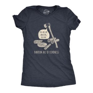 Womens Random Axe Of Kindness Tshirt Funny Complement Tools Graphic Novelty Tee