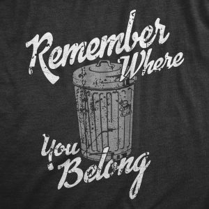 Womens Remember Where You Belong T Shirt Funny Garbage Can Trash Joke Tee For Ladies