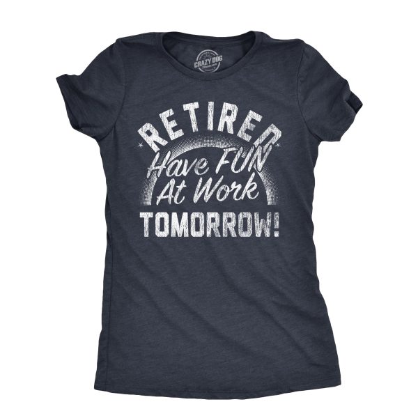 Womens Retired Have Fun At Work Tomorrow T Shirt Funny Retirement Office Joke Tee For Ladies