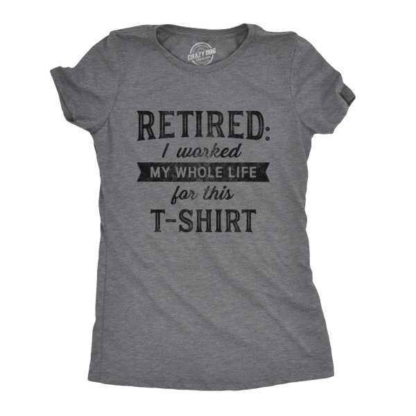 Womens Retired I Worked My Whole Life For This Tshirt Funny Retirement Party Graphic Tee