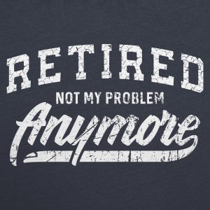Womens Retired Not My Problem Anymore Tshirt Funny Retirement Graphic Tee