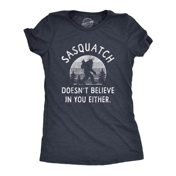 Womens Sasquatch Doesnt Believe In You Either T Shirt Funny Sarcastic Bigfoot Joke Novelty Tee For Ladies