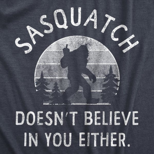 Womens Sasquatch Doesnt Believe In You Either T Shirt Funny Sarcastic Bigfoot Joke Novelty Tee For Ladies
