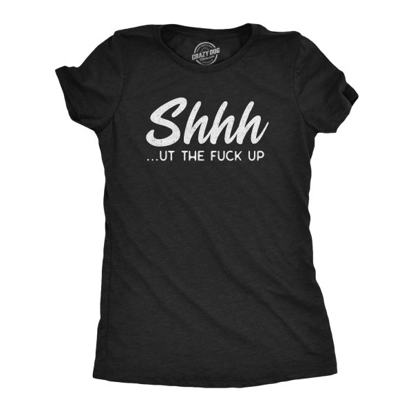 Womens Shhhut The Fuck Up T Shirt Funny Rude Hushing Anti Social Tee For Ladies