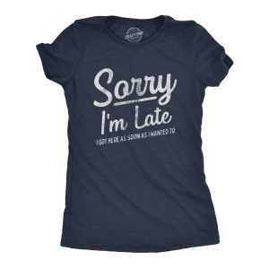Womens Sorry I’m Late I Got Here As Soon As I Wanted Tshirt Funny Sarcastic Graphic Tee