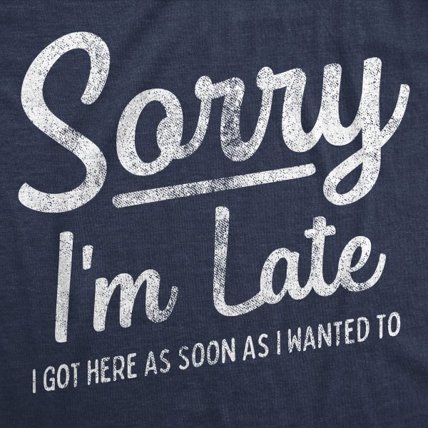 Womens Sorry I’m Late I Got Here As Soon As I Wanted Tshirt Funny Sarcastic Graphic Tee