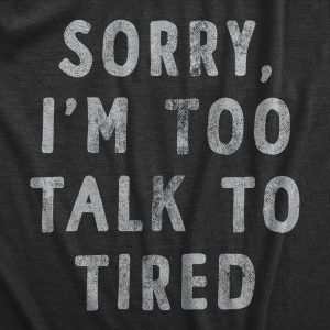 Womens Sorry Im Too Talk To Tired T Shirt Funny Sarcastic Sleepy Joke Text Tee For Ladies