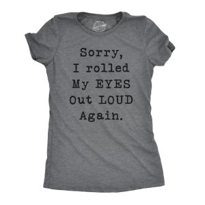 Womens Sorry Rolled My Eyes Out Loud Funny Sassy Sayings Cute Graphic T shirt 1