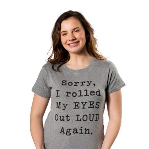 Womens Sorry Rolled My Eyes Out Loud Funny Sassy Sayings Cute Graphic T shirt 3