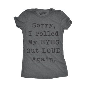 Womens Sorry Rolled My Eyes Out Loud Funny Sassy Sayings Cute Graphic T shirt 5