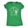 Womens St Patricks Day Is For Amateurs T Shirt Funny Saint Paddys Drunk Partying Tee For Ladies