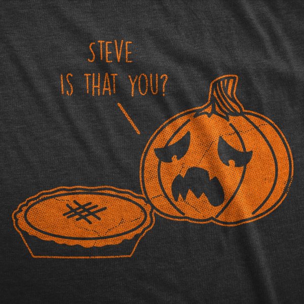 Womens Steve Is That You T Shirt Funny Halloween Thanksgiving Pumpkin Pie Joke Tee For Ladies