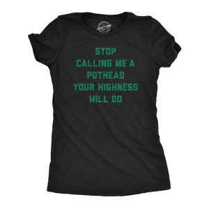 Womens Stop Calling Me A Pothead Your Highness Will Do T Shirt Funny 420 Weed Lovers Novelty Tee For Ladies