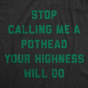 Womens Stop Calling Me A Pothead Your Highness Will Do T Shirt Funny 420 Weed Lovers Novelty Tee For Ladies