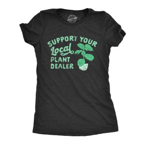Womens Support Your Local Plant Dealer T Shirt Funny Botany Horticulture Tee For Ladies Womens Support Your Local Plant Dealer T Shirt Funny Botany Horticulture Tee For Ladies
