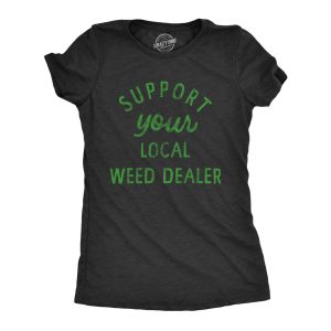 Womens Support Your Local Weed Dealer T Shirt Funny 420 Lovers Pot Smokers Text Graphic Tee For Ladies Womens Support Your Local Weed Dealer T Shirt Funny 420 Lovers Pot Smokers Text Graphic Tee For Ladies