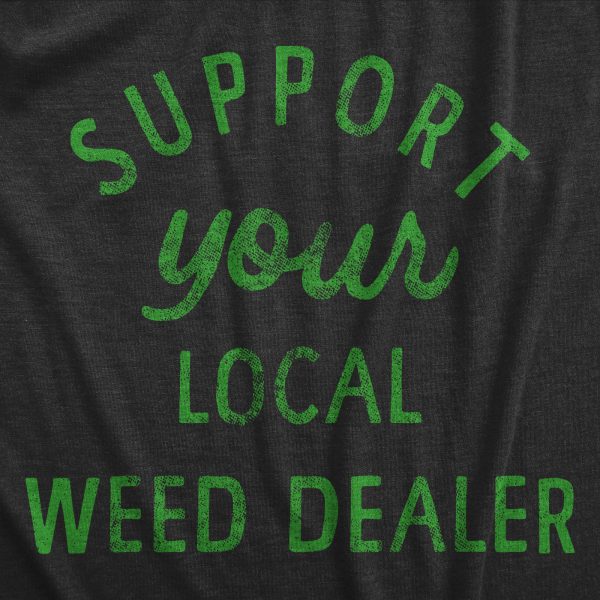 Womens Support Your Local Weed Dealer T Shirt Funny 420 Lovers Pot Smokers Text Graphic Tee For Ladies