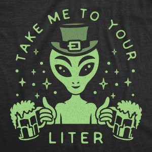 Womens Take Me To Your Liter T Shirt Funny St Patricks Day Beer Drinking Alien Graphic Tee