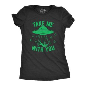 Womens Take Me With You T Shirt Funny Alien UFO Abduction Joke Tee For Ladies Womens Take Me With You T Shirt Funny Alien UFO Abduction Joke Tee For Ladies
