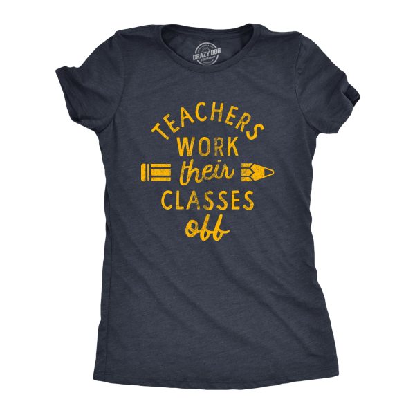 Womens Teachers Work Their Classes Off T Shirt Funny School Teaching Joke Novelty Tee For Ladies