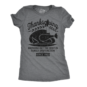 Womens Thanksgiving Bringing Out The Best In Family Dysfunction Tshirt Womens Thanksgiving Bringing Out The Best In Family Dysfunction Tshirt