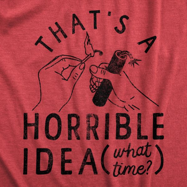 Womens Thats A Horrible Idea What Time T Shirt Funny Sarcastic Fireworks Graphic Novelty Tee For Ladies