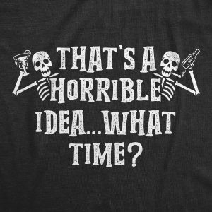 Womens That’s A Horrible Idea What Time Tshirt Funny Halloween Party Skeleton Novelty Tee