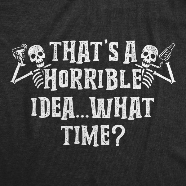 Womens That’s A Horrible Idea What Time Tshirt Funny Halloween Party Skeleton Novelty Tee