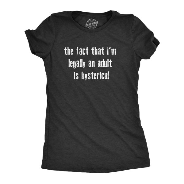 Womens The Fact That Im Legally An Adult Is Hysterical T Shirt Funny Growing Up Adulting Joke Tee For Ladies