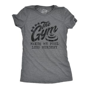 Womens The Gym Makes Me Feel Less Murdery T Shirt Funny Sarcastic Work Out Exercise Graphic Tee