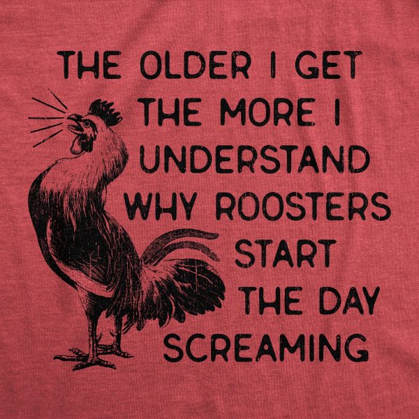 Womens The Older I Get The More I Understand Why Roosters Start The Day Screaming T Shirt