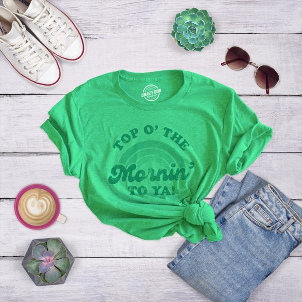 Womens Top O The Morning To Ya T shirt Funny Irish St Patricks Day Saying Tee