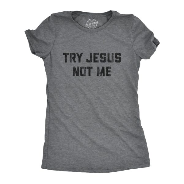 Womens Try Jesus Not Me Tshirt Funny Religion Sarcastic Graphic Novelty Tee