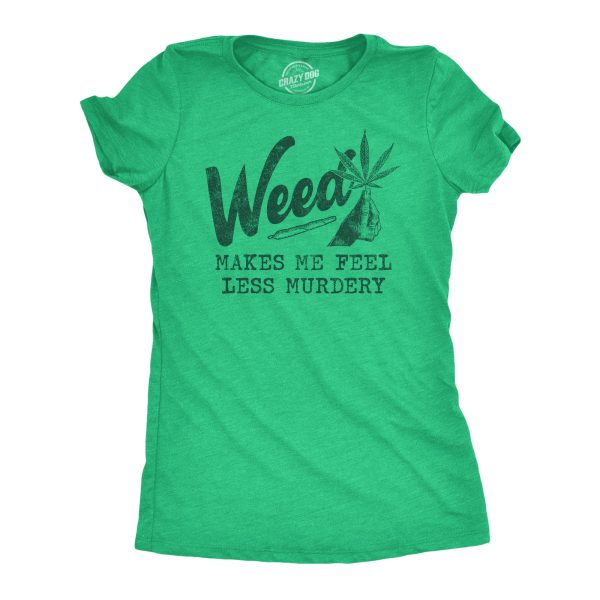 Womens Weed Makes Me Feel Less Murdery T Shirt Funny 420 Pothead Graphic Novelty Tee