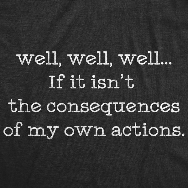 Womens Well Well Well If It Isn’t The Consequences Of My Own Actions Tshirt