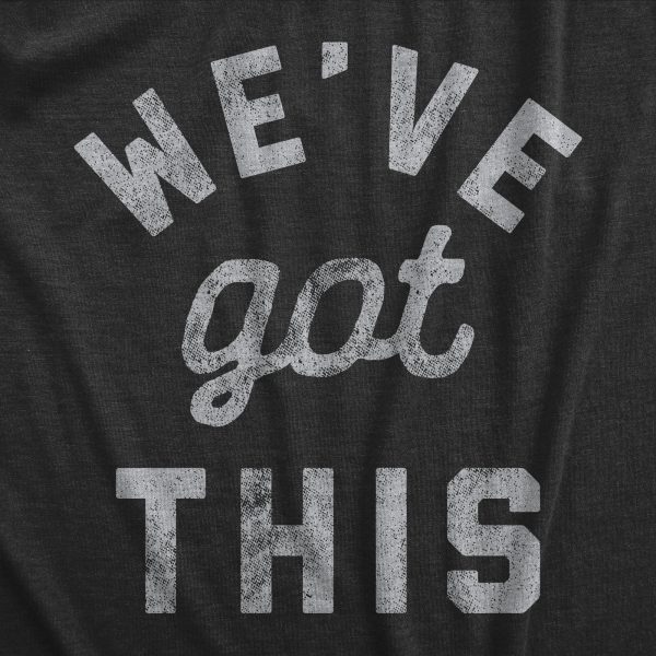 Womens We’ve Got This Tshirt Funny Motivational Uplifting Tee