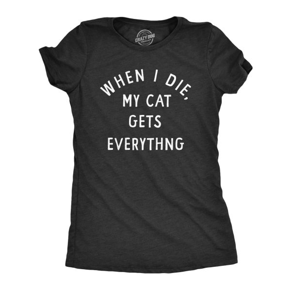 Womens When I Die My Cat Gets Everything T Shirt Funny Kitten Lovers Inheritance Joke Tee For Ladies