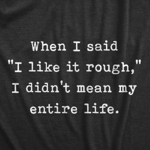 Womens When I Said I Like It Rough I Didn’t Mean My Entire Life T Shirt Funny Sexual Joke Novelty Tee For Ladies