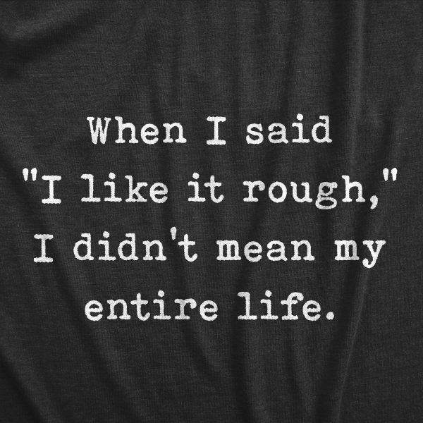 Womens When I Said I Like It Rough I Didn’t Mean My Entire Life T Shirt Funny Sexual Joke Novelty Tee For Ladies