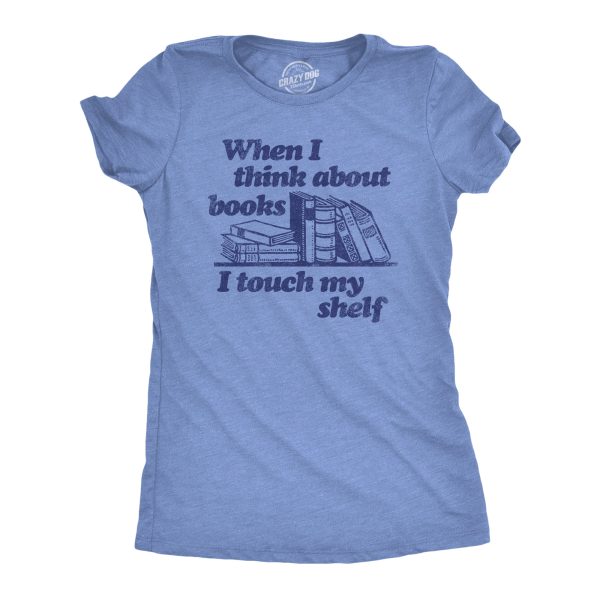 Womens When I Think About Books I Touch My Shelf T Shirt Funny Nerd Gift Reading Joke